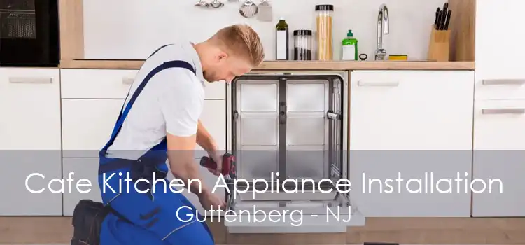 Cafe Kitchen Appliance Installation Guttenberg - NJ