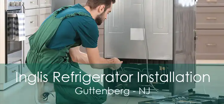 Inglis Refrigerator Installation Guttenberg - NJ